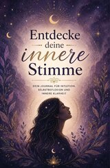 Entdecke deine innere Stimme - Dein Journal f&uuml;r Intuition, Selbstreflexion und innere Klarheit