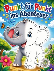 Punkt f&uuml;r Punkt ins Abenteuer - Verbinde die Punkte, entdecke die Bilder, male sie bunt aus