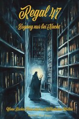 Regal 47 - Zugang nur bei Nacht - Wenn B&uuml;cher T&uuml;ren sind und Bibliotheken Welten