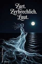 Zart. Zerbrechlich. Laut. Gedichte
