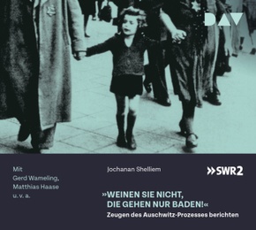 »Weinen Sie nicht, die gehen nur baden!« - Zeugen des Auschwitz-Prozesses berichten, 1 Audio-CD