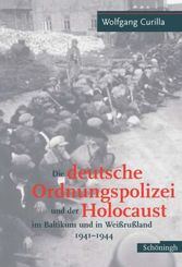 Die deutsche Ordnungspolizei und der Holocaust im Baltikum und in Weißrußland 1941-1944