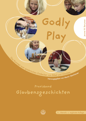 Godly play. Das Konzept zum spielerischen Entdecken von Bibel und Glauben: Praxisband Glaubensgeschichten
