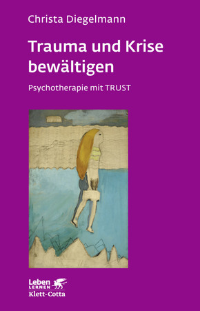 Trauma und Krise bewältigen. Psychotherapie mit Trust (Leben Lernen, Bd. 198)