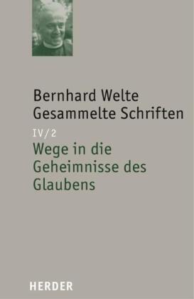 Gesammelte Schriften: Bernhard Welte Gesammelte Schriften; 4. Abteilung: Theologische Schrif