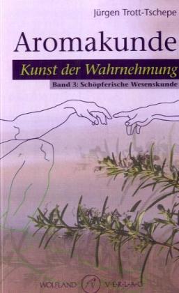 Aromakunde, Kunst der Wahrnehmung. Bd.3 - Bd.3