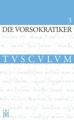 Die Vorsokratiker: Anaxagoras, Melissos, Diogenes von Apollonia. Die antiken Atomisten: Leukipp und Demokrit
