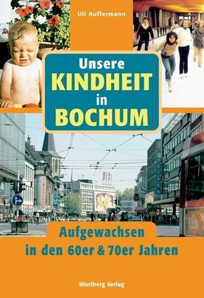 Unsere Kindheit in Bochum. Aufgewachsen in den 60er & 70er Jahren