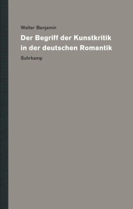 Werke und Nachlaß. Kritische Gesamtausgabe: Der Begriff der Kunstkritik in der deutschen Romantik
