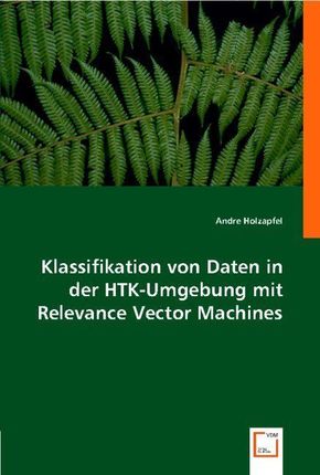 Klassifikation von Daten in der HTK-Umgebung mit Relevance Vector Machines (eBook, PDF)