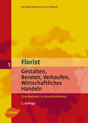 Florist 1: Gestalten / Beraten / Verkaufen / Wirtschaftliches Handeln