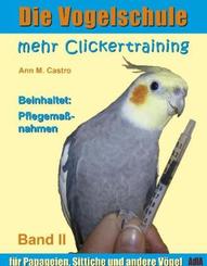 Die Vogelschule: Die Vogelschule. Mehr Clickertraining für Papageien, Sittiche und andere Vögel; . - Bd.II