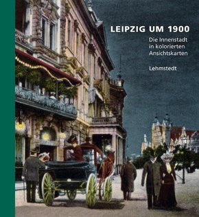 Leipzig um 1900: Die Innenstadt in kolorierten Ansichtskarten