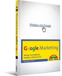 Google Marketing - Werben mit AdWords, Analytics, AdSense & Co