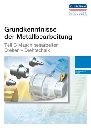 Grundkenntnisse der Metallbearbeitung: Teil C - Maschinenarbeiten Drehen - Drehtechnik