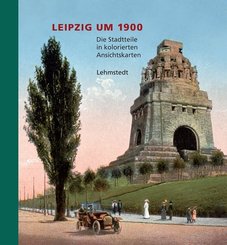 Leipzig um 1900: Die Stadtteile in kolorierten Ansichtskarten
