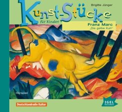 Kunst-Stücke für Kinder. Franz Marc. Die gelbe Kuh, 1 Audio-CD