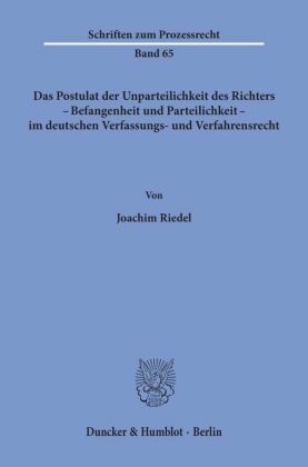 Das Postulat der Unparteilichkeit des Richters - Befangenheit und Parteilichkeit - im deutschen Verfassungs- und Verfahr