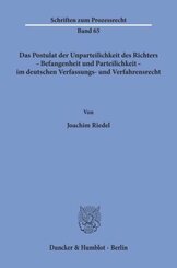 Das Postulat der Unparteilichkeit des Richters - Befangenheit und Parteilichkeit - im deutschen Verfassungs- und Verfahr