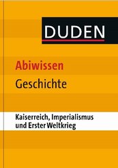 Duden - Abiwissen Geschichte: Kaiserreich, Imperialismus und Erster Weltkrieg