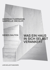 Andreas Fuhrimann Gabrielle Hächler. Was ein Haus in sich selbst verankert