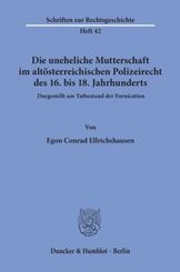 Die uneheliche Mutterschaft im altösterreichischen Polizeirecht des 16. bis 18. Jahrhunderts, dargestellt am Tatbestand