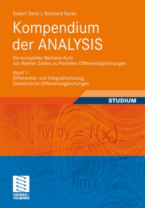 Kompendium der ANALYSIS - Ein kompletter Bachelor-Kurs von Reellen Zahlen zu Partiellen Differentialgleichungen - Bd.1