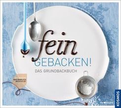 Fein gebacken! Das Grundbackbuch