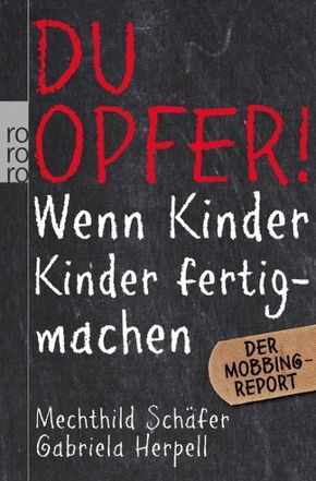 Du Opfer! Wenn Kinder Kinder fertigmachen. Der Mobbing-Report