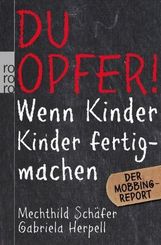 Du Opfer! Wenn Kinder Kinder fertigmachen. Der Mobbing-Report