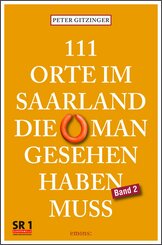 111 Orte im Saarland, die man gesehen haben muss, Band 2 - Bd.2