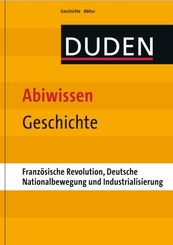 Duden - Abiwissen Geschichte; Französische Revolution, Deutsche Nationalbewegung und Industrialisierung