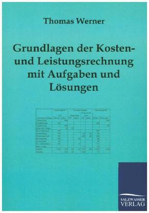 Grundlagen der Kosten- und Leistungsrechnung mit Aufgaben und Lösungen