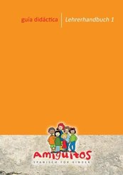Amiguitos - Spanisch für Kinder: Unterrichtsmaterial (Anleitungen) für den Spanischunterricht mit Kindern zwischen 1 und 12 Jahren - Bd.1
