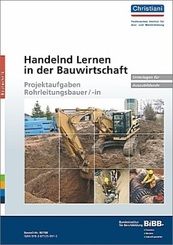 Handelnd Lernen in der Bauwirtschaft: Projektaufgaben Rohrleitungsbauer/-in, Unterlagen für Auszubildende