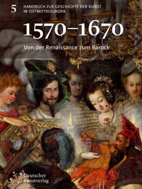 Handbuch zur Geschichte der Kunst in Ostmitteleuropa: Von der Renaissance zum Barock (1570-1670)