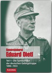 Generaloberst Eduard Dietl: Die Symbolfigur der deutschen Gebirgstruppe 1890-1933 und ihre Zeit; Tl.1