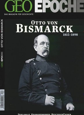 GEO Epoche: Otto von Bismarck 1815-1898
