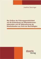 Der Einfluss der Führungspersönlichkeit auf die Entwicklung von MitarbeiterInnenpotenzialen und die Wahrnehmung der Arbe