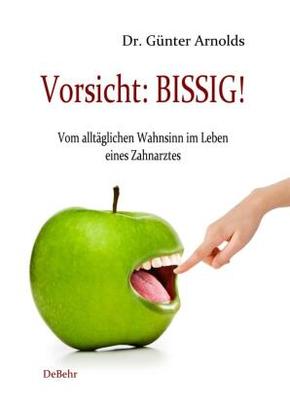 Vorsicht: BISSIG! Vom alltäglichen Wahnsinn im Leben eines Zahnarztes