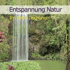 Entspannung Natur - Im tiefen Dschungel, 1 Audio-CD