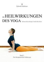 Die Heilwirkungen des Yoga - Schmerzfreier K&ouml;rper, friedvoller Geist.Bd.1