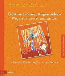 Gott mit neuen  Augen sehen, Neuausgabe: Gott mit neuen Augen sehen. Wege zur Erstkommunion - Für die Kindertreffen - Leitfaden