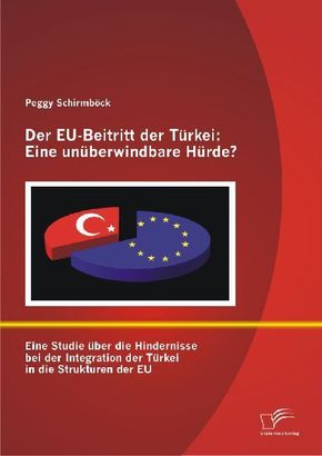 Der EU-Beitritt der Türkei: Eine unüberwindbare Hürde?