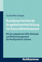 Kundenorientierte Angebotsentwicklung im Gesundheitswesen: Mit der adaptierten QFD-Methode und Risikomanagement die Marktposition stärken