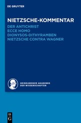 Historischer und kritischer Kommentar zu Friedrich Nietzsches Werken: Kommentar zu Nietzsches "Der Antichrist", "Ecce homo", "Dionysos-Dithyramben" und "Nietzsche contra Wagner"