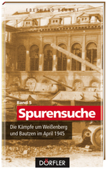 Spurensuche Band 5: Die Kämpfe um Weißenberg und Bautzen im April 1945