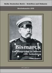 Reichskanzler Otto von Bismarck. Eine Biographie zu seinem einhundertsten Geburtstag