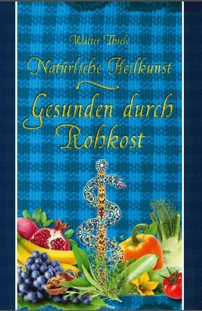 Natürliche Heilkunst - Gesunden durch Rohkost