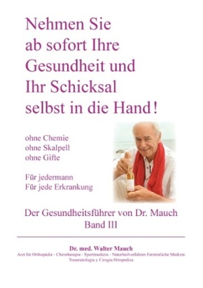 Nehmen Sie ab sofort Ihre Gesundheit und Ihr Schicksal selbst in die Hand! Band III Gesundheitsführer